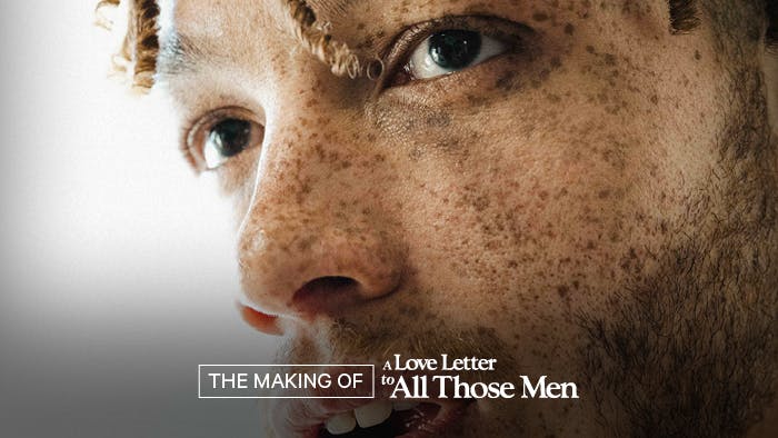Behind The Scenes: A Love Letter to All Those Men