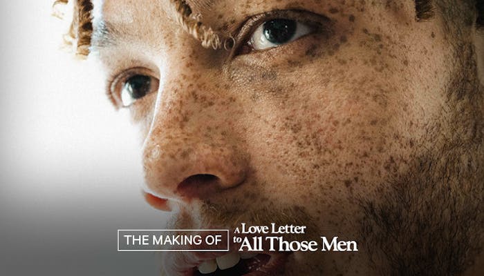 Behind The Scenes: A Love Letter to All Those Men